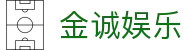 金诚娱乐 - 金诚娱乐平台 - 平台注册登录
